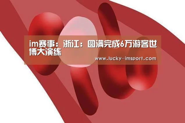 im赛事:浙江:圆满完成6万游客世博大演练(图1) im体育官网app下载