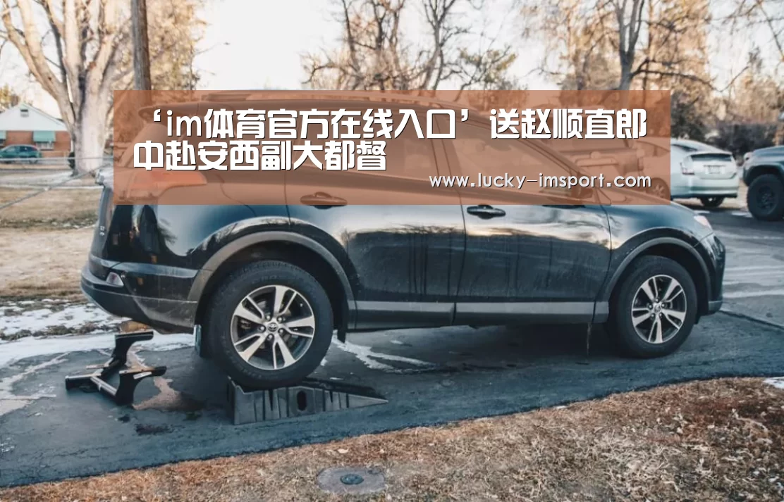 ‘im体育官方在线入口’送赵顺直郎中赴安西副大都督(图1) im体育下载