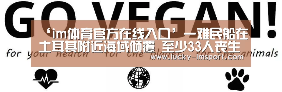 ‘im体育官方在线入口’一难民船在土耳其附近海域倾覆 至少33人丧生(图)(图1) im体育下载